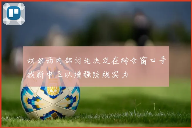 切尔西内部讨论决定在转会窗口寻找新中卫以增强防线实力