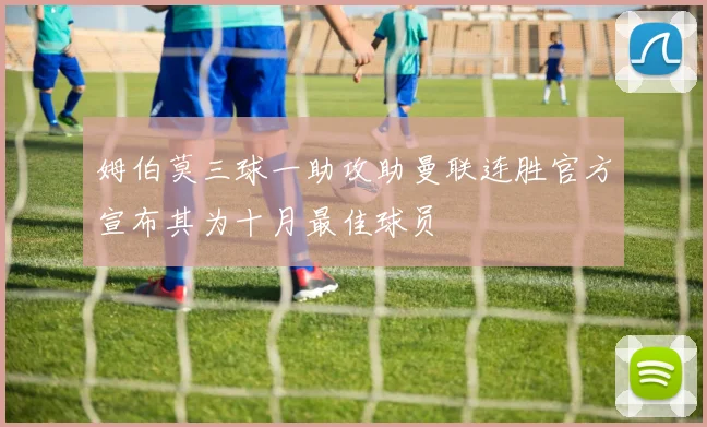 姆伯莫三球一助攻助曼联连胜官方宣布其为十月最佳球员