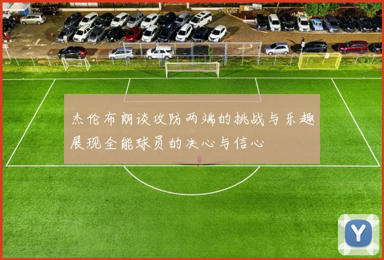 杰伦布朗谈攻防两端的挑战与乐趣展现全能球员的决心与信心